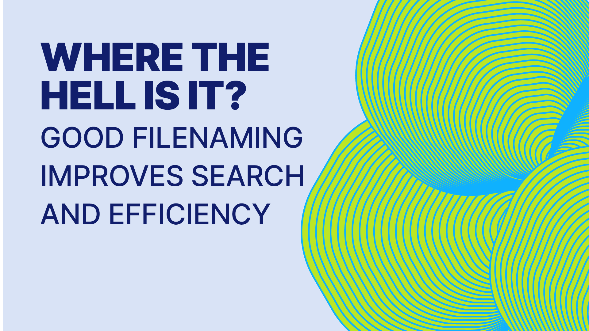 “Where is it?” Good filenaming improves search and efficiency