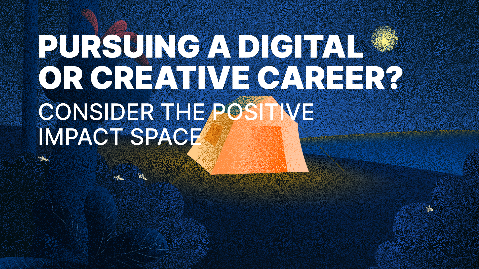 Interested in pursuing a digital or creative career? Consider the positive impact space!